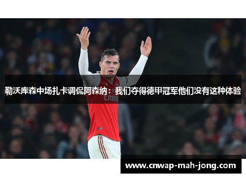 勒沃库森中场扎卡调侃阿森纳：我们夺得德甲冠军他们没有这种体验