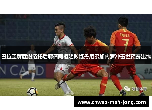 巴拉圭解雇谢洛托后聘请阿根廷教练丹尼尔加内罗冲击世预赛出线 巴拉圭解雇谢洛托后聘请阿根廷教练丹尼尔加内罗冲击世预赛出线